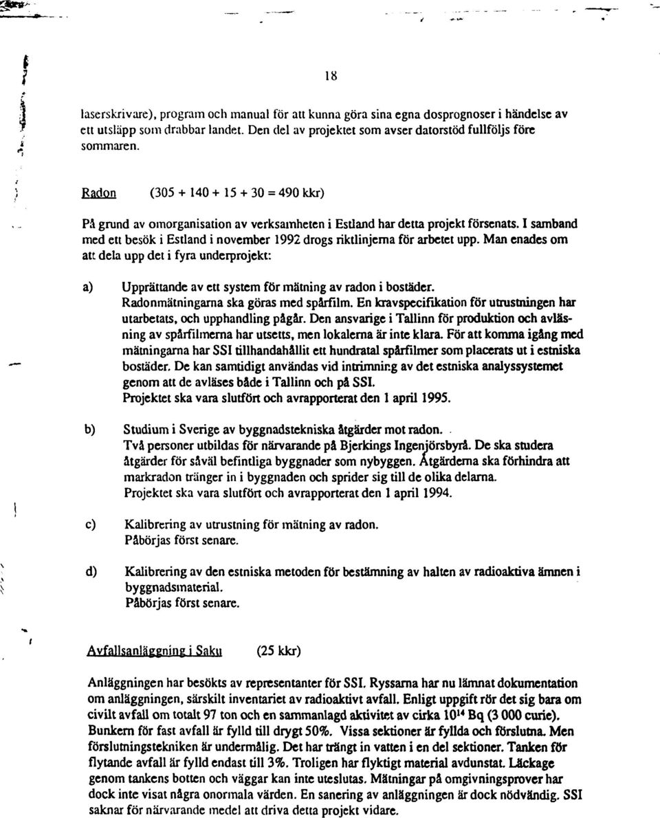 I samband med ett besök i Estland i november 1992 drogsriktlinjernaför arbetet upp. Man enades om att dela upp det i fyra underprojekt: a) Upprättande av ett system för mätning av radon i bostäder.