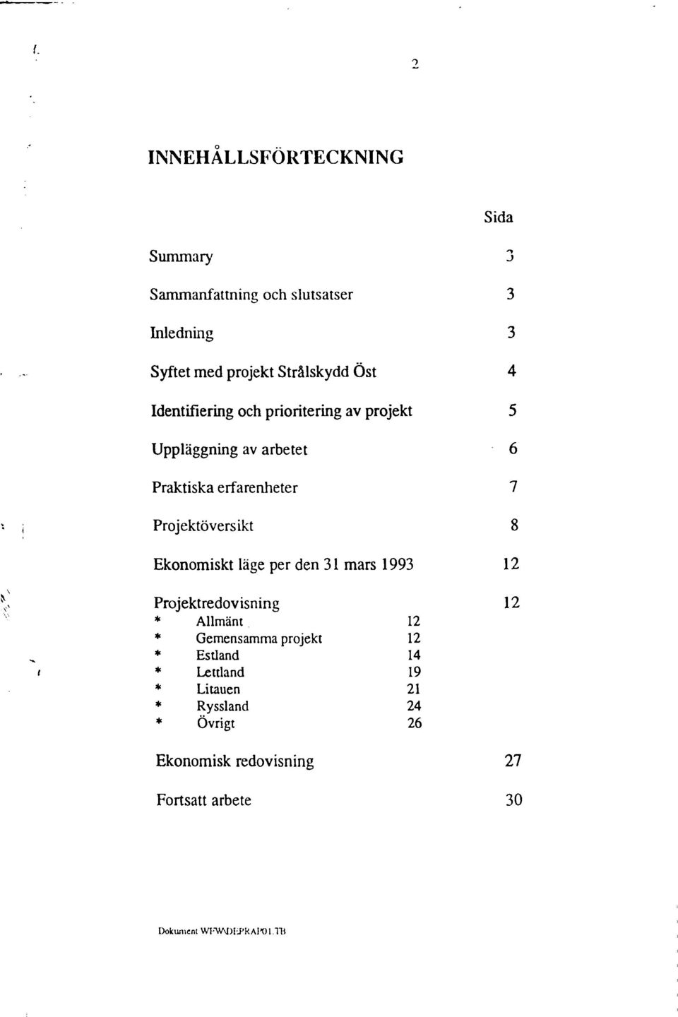 4 5 6 7 8 Ekonomiskt läge per den 31 mars Projektredovisning * Allmänt * Gemensamma projekt * Estland *