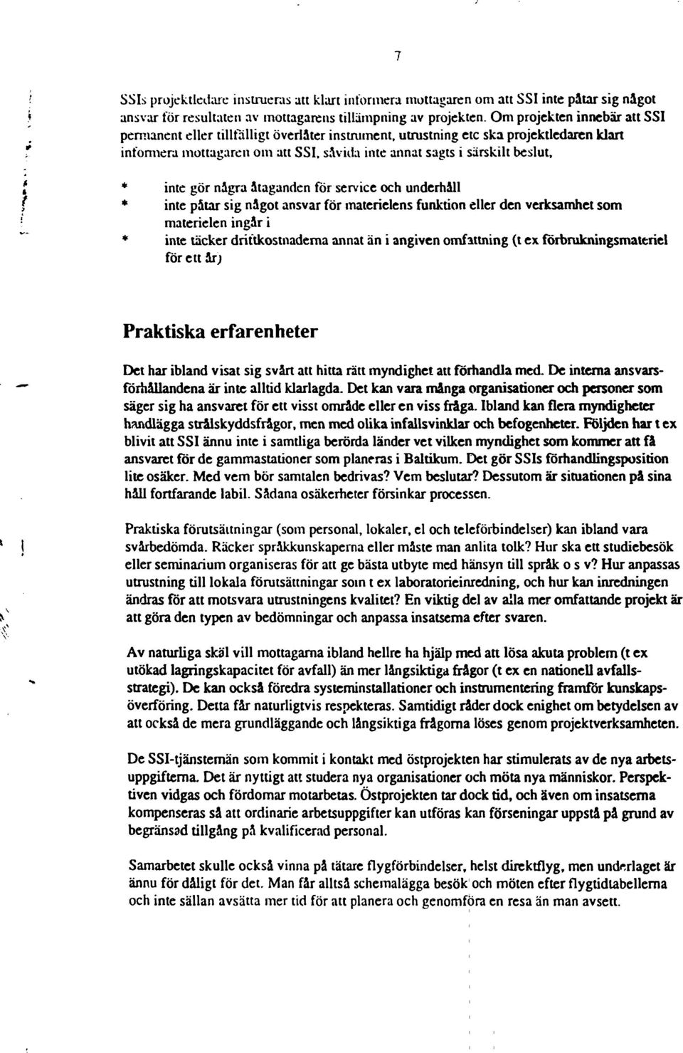 såvida inte annat sagts i särskilt beslut, t * inte gör några åtaganden för service och underhåll f * inte påtar sig något ansvar för materielens funktion eller den verksamhet som ' materielen ingår