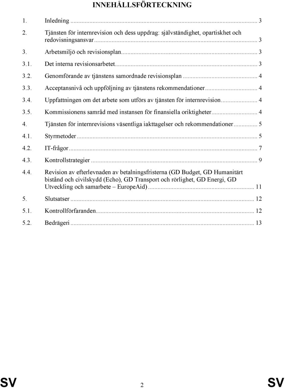 .. 4 3.5. Kommissionens samråd med instansen för finansiella oriktigheter... 4 4. Tjänsten för internrevisions väsentliga iakttagelser och rekommendationer... 5 4.1. Styrmetoder... 5 4.2. IT-frågor.