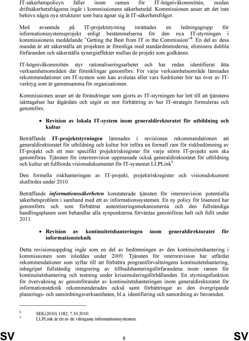 Med avseende på IT-projektstyrning inrättades en ledningsgrupp för informationssystemsprojekt enligt bestämmelserna för den nya IT-styrningen i kommissionens meddelande Getting the Best from IT in