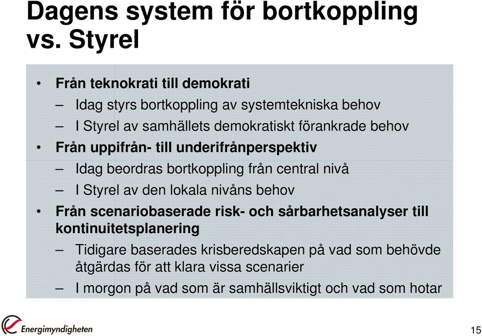 förankrade behov Från uppifrån- till underifrånperspektiv Idag beordras bortkoppling från central nivå I Styrel av den lokala