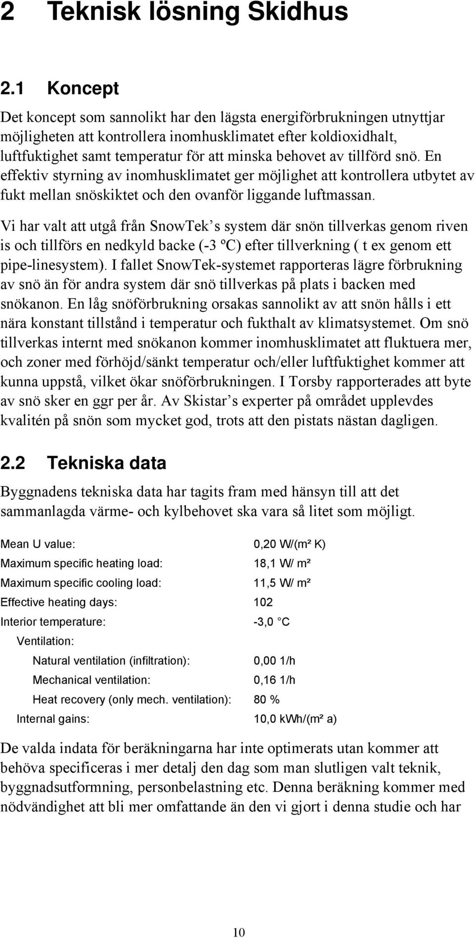 av tillförd snö. En effektiv styrning av inomhusklimatet ger möjlighet att kontrollera utbytet av fukt mellan snöskiktet och den ovanför liggande luftmassan.