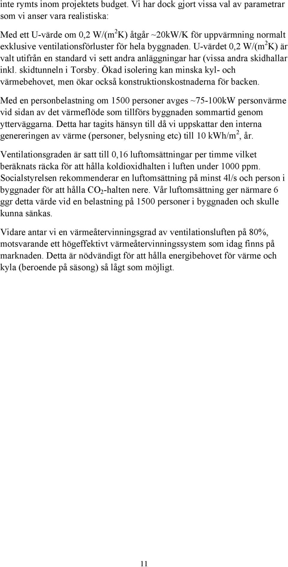 U-värdet 0,2 W/(m 2 K) är valt utifrån en standard vi sett andra anläggningar har (vissa andra skidhallar inkl. skidtunneln i Torsby.