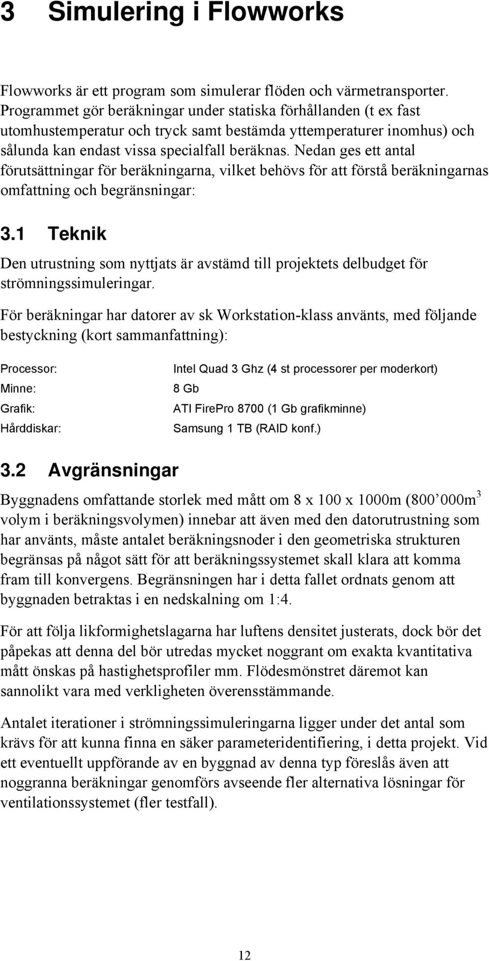 Nedan ges ett antal förutsättningar för beräkningarna, vilket behövs för att förstå beräkningarnas omfattning och begränsningar: 3.