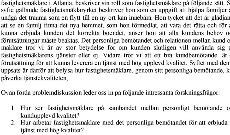 Hon tycket att det är glädjande att se en familj finna det nya hemmet, som hon förmedlat, att vara det rätta och för att kunna erbjuda kunden det korrekta boendet, anser hon att alla kundens behov