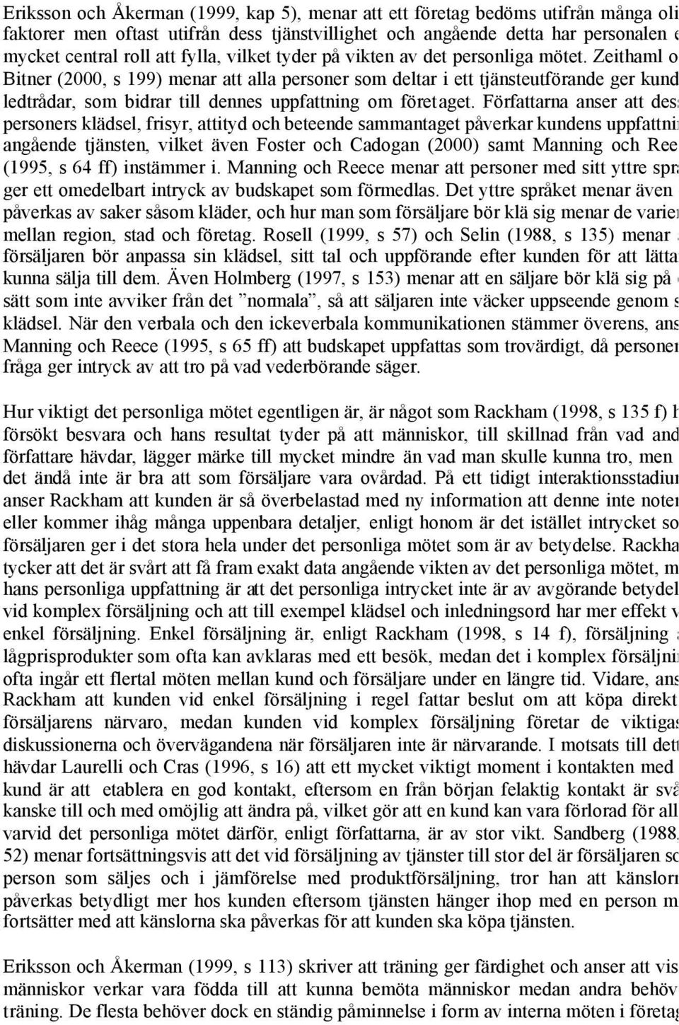 Zeithaml och Bitner (2000, s 199) menar att alla personer som deltar i ett tjänsteutförande ger kunden ledtrådar, som bidrar till dennes uppfattning om företaget.