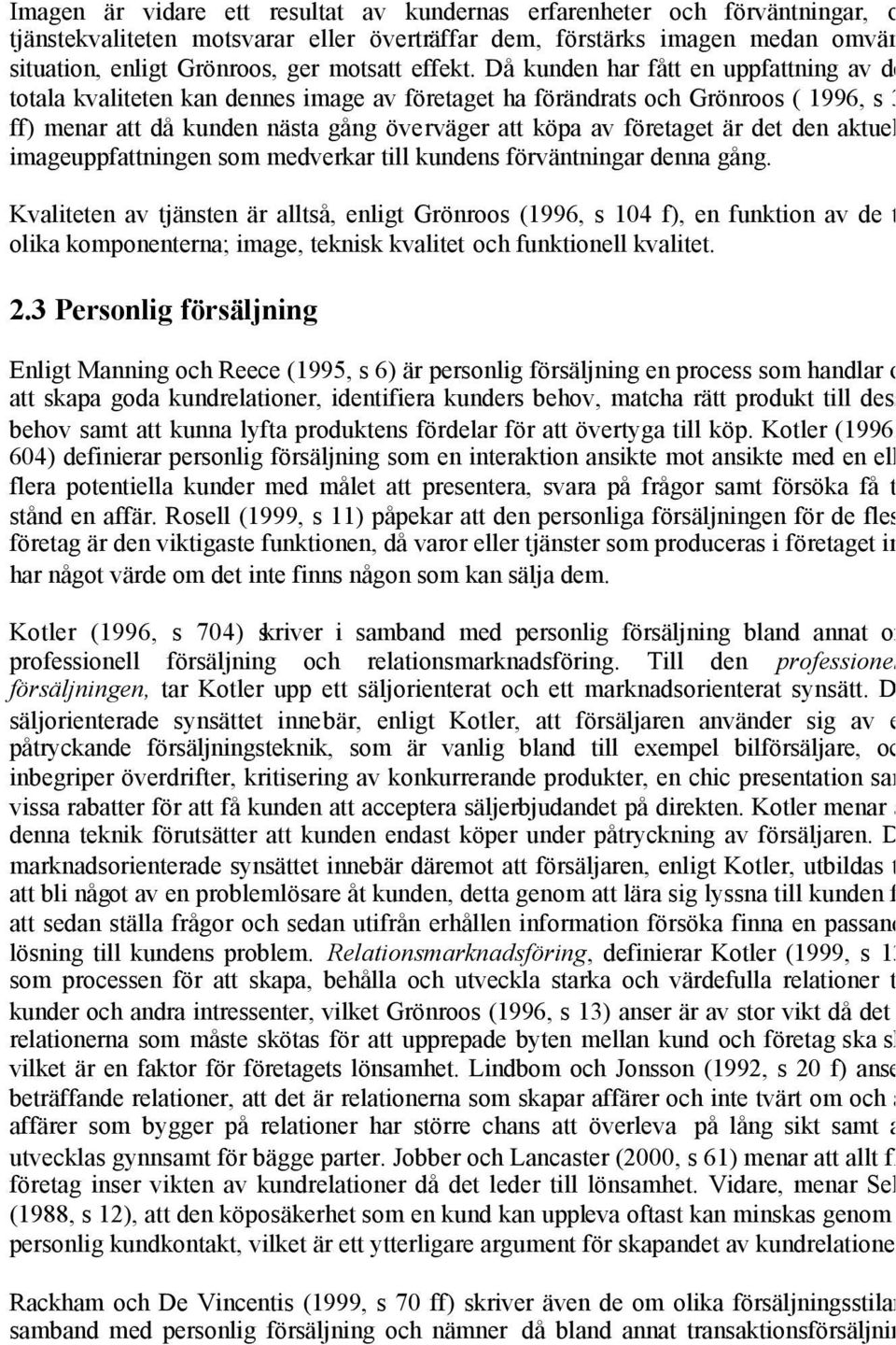 Då kunden har fått en uppfattning av den totala kvaliteten kan dennes image av företaget ha förändrats och Grönroos ( 1996, s 32 ff) menar att då kunden nästa gång överväger att köpa av företaget är