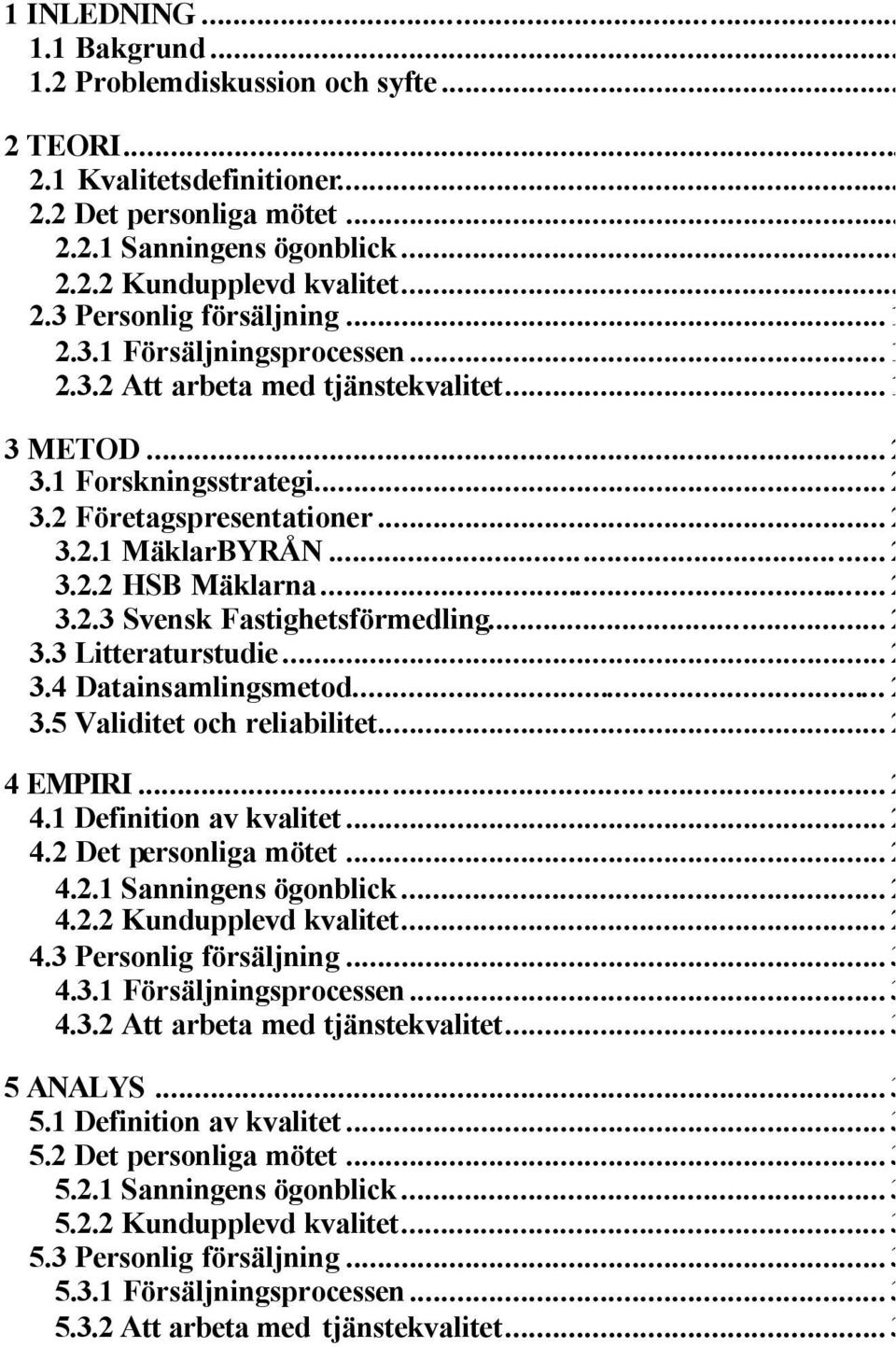 .. 23 3.2.3 Svensk Fastighetsförmedling... 23 3.3 Litteraturstudie... 23 3.4 Datainsamlingsmetod... 24 3.5 Validitet och reliabilitet... 25 4 EMPIRI... 27 4.1 Definition av kvalitet... 27 4.2 Det personliga mötet.