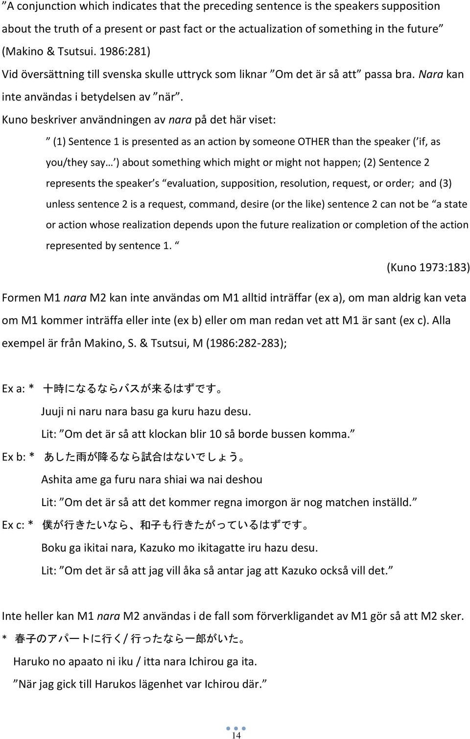 Kuno beskriver användningen av nara på det här viset: (1) Sentence 1 is presented as an action by someone OTHER than the speaker ( if, as you/they say ) about something which might or might not