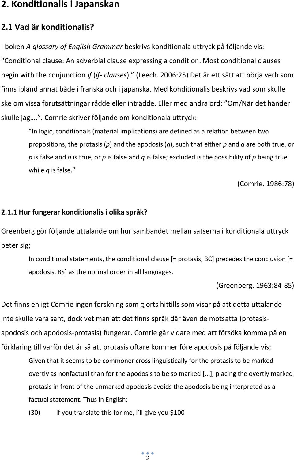 Most conditional clauses begin with the conjunction if (if- clauses). (Leech. 2006:25) Det är ett sätt att börja verb som finns ibland annat både i franska och i japanska.