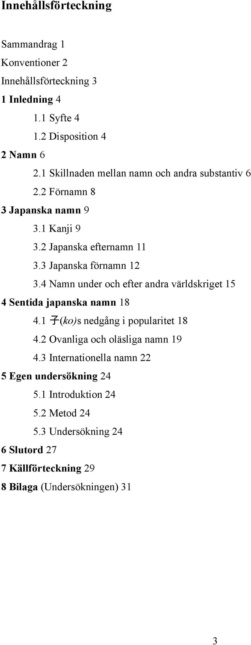 4 Namn under och efter andra världskriget 15 4 Sentida japanska namn 18 4.1 子 (ko)s nedgång i popularitet 18 4.2 Ovanliga och oläsliga namn 19 4.