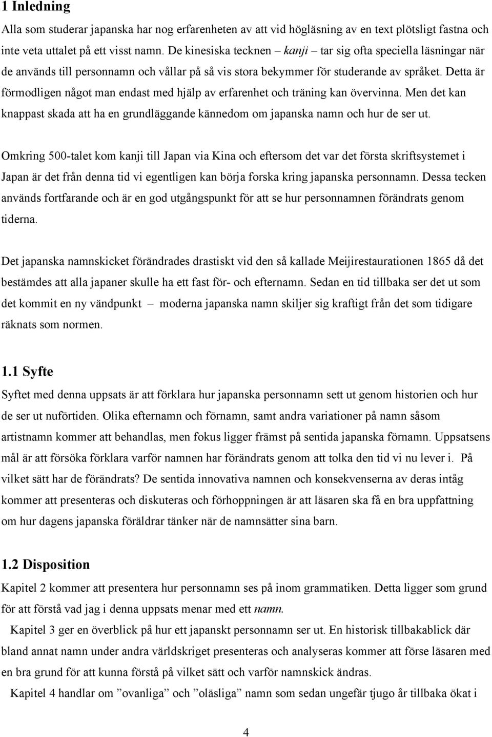 Detta är förmodligen något man endast med hjälp av erfarenhet och träning kan övervinna. Men det kan knappast skada att ha en grundläggande kännedom om japanska namn och hur de ser ut.