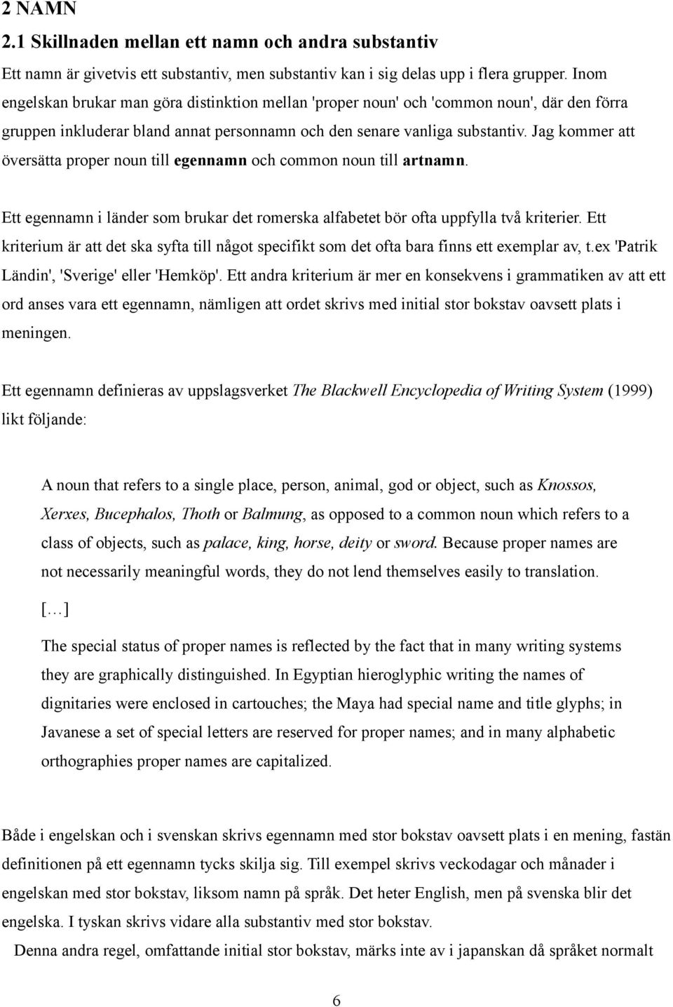 Jag kommer att översätta proper noun till egennamn och common noun till artnamn. Ett egennamn i länder som brukar det romerska alfabetet bör ofta uppfylla två kriterier.