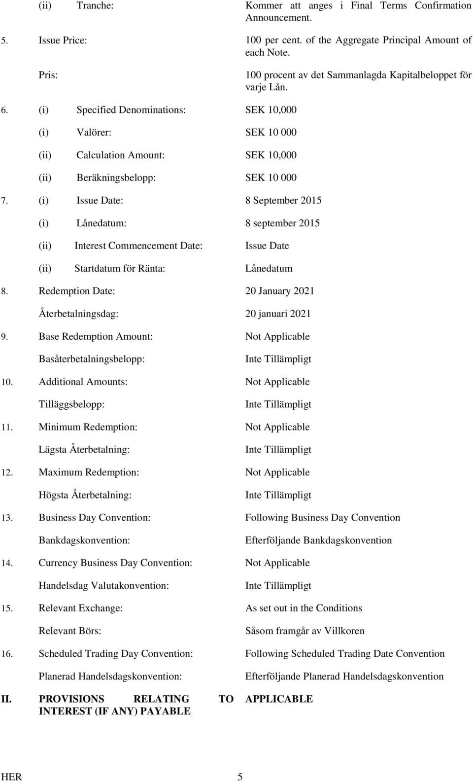 (i) Specified Denominations: SEK 10,000 (i) Valörer: SEK 10 000 (ii) Calculation Amount: SEK 10,000 (ii) Beräkningsbelopp: SEK 10 000 7.