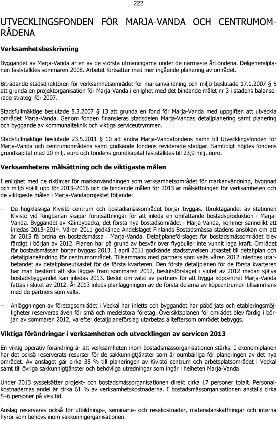 .1.2007 5 att grunda en projektorganisation för Marja-Vanda i enlighet med det bindande målet nr 3 i stadens balanserade strategi för 2007. Stadsfullmäktige beslutade 5.3.2007 13 att grunda en fond för Marja-Vanda med uppgiften att utveckla området Marja-Vanda.