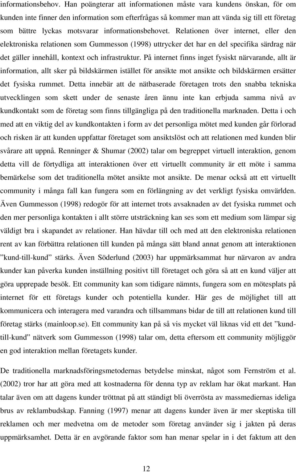 informationsbehovet. Relationen över internet, eller den elektroniska relationen som Gummesson (1998) uttrycker det har en del specifika särdrag när det gäller innehåll, kontext och infrastruktur.