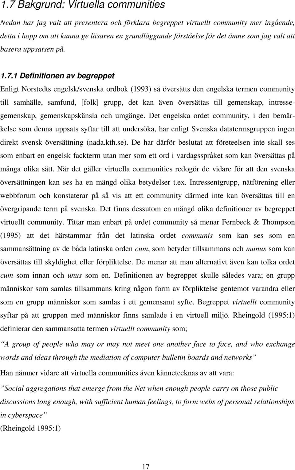 1 Definitionen av begreppet Enligt Norstedts engelsk/svenska ordbok (1993) så översätts den engelska termen community till samhälle, samfund, [folk] grupp, det kan även översättas till gemenskap,