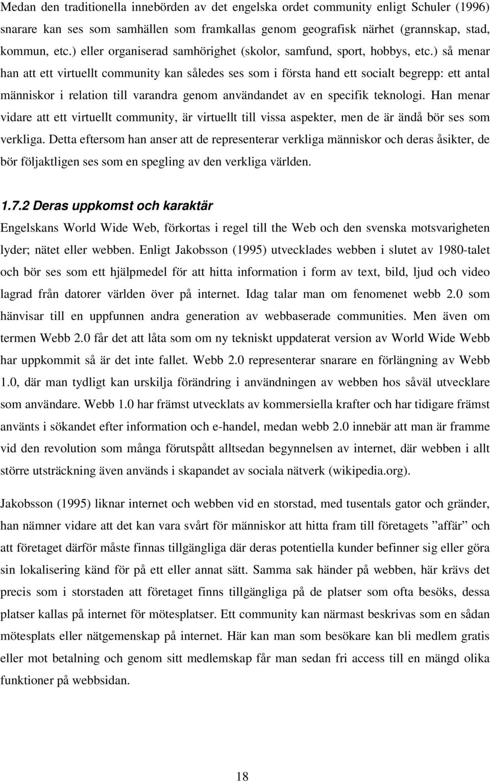 ) så menar han att ett virtuellt community kan således ses som i första hand ett socialt begrepp: ett antal människor i relation till varandra genom användandet av en specifik teknologi.