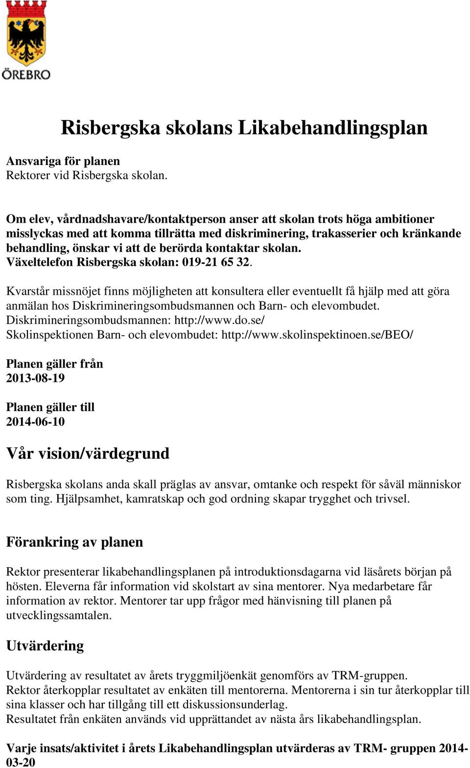 kontaktar skolan. Växeltelefon Risbergska skolan: 019-21 65 32.