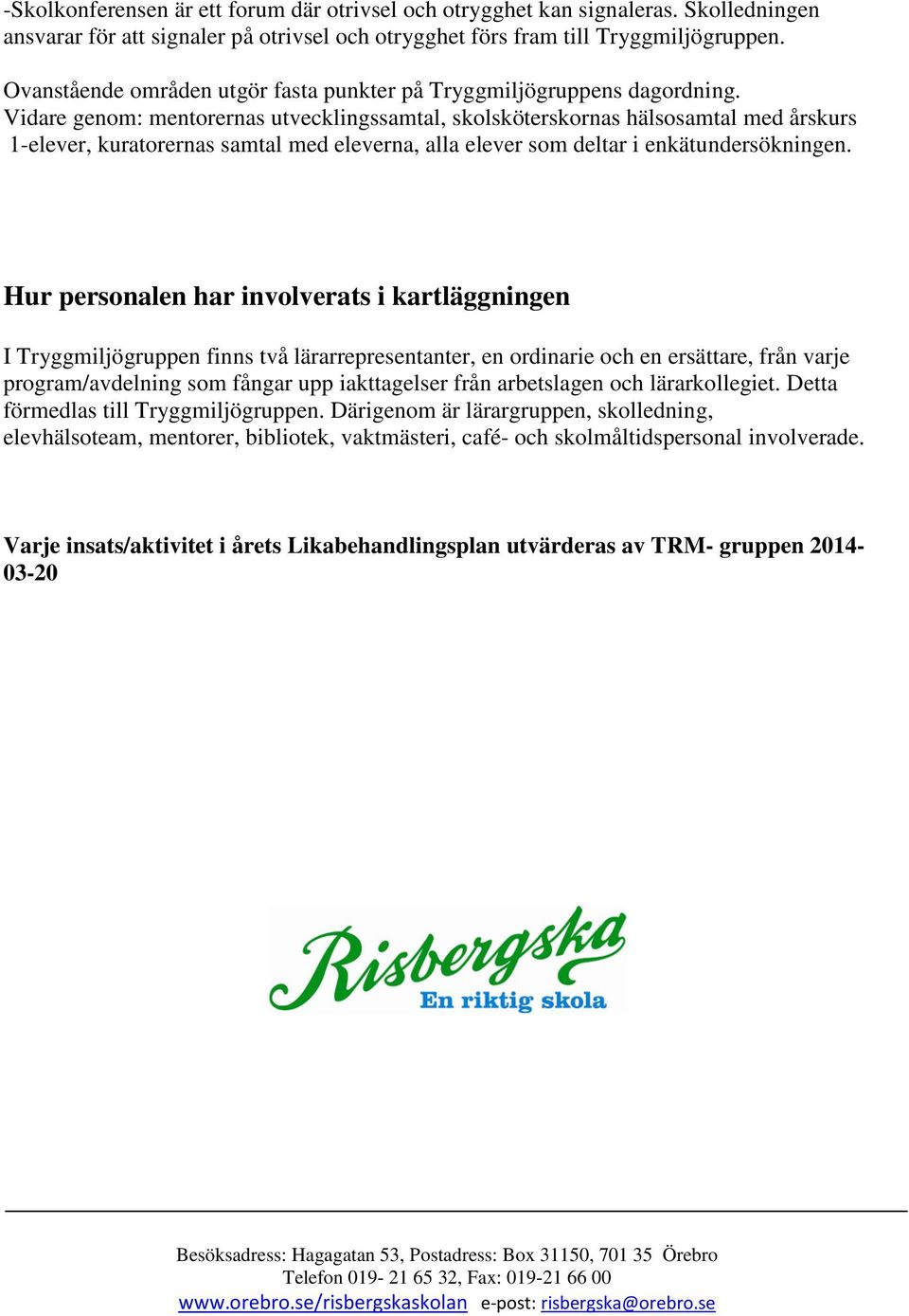 Vidare genom: mentorernas utvecklingssamtal, skolsköterskornas hälsosamtal med årskurs 1-elever, kuratorernas samtal med eleverna, alla elever som deltar i enkätundersökningen.