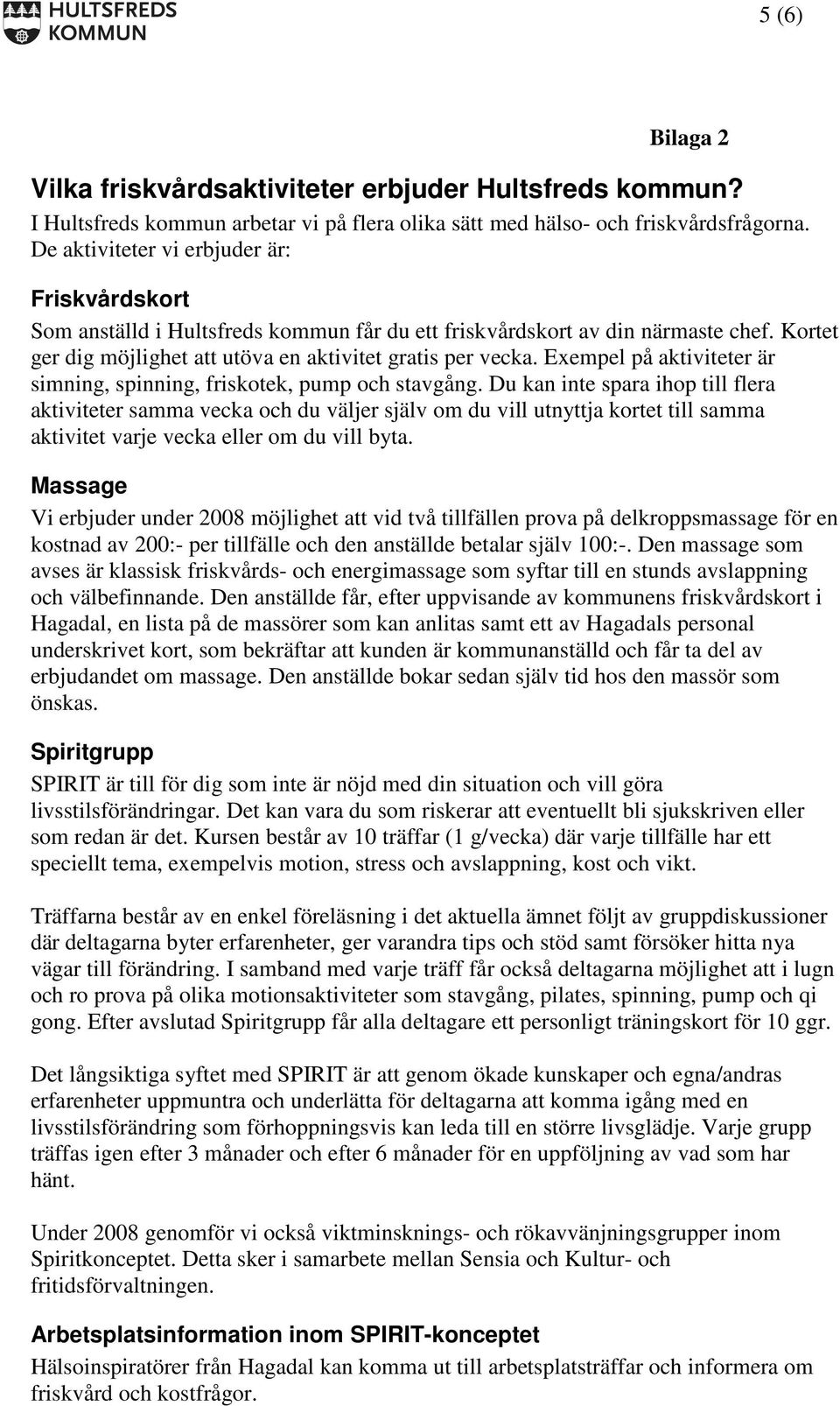 Exempel på aktiviteter är simning, spinning, friskotek, pump och stavgång.