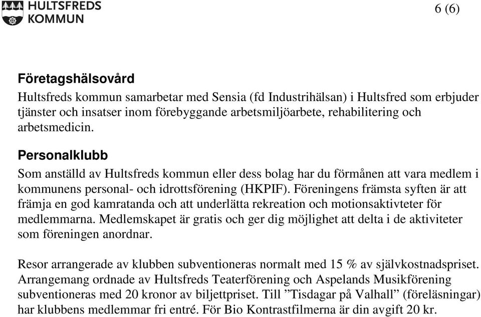 Föreningens främsta syften är att främja en god kamratanda och att underlätta rekreation och motionsaktivteter för medlemmarna.