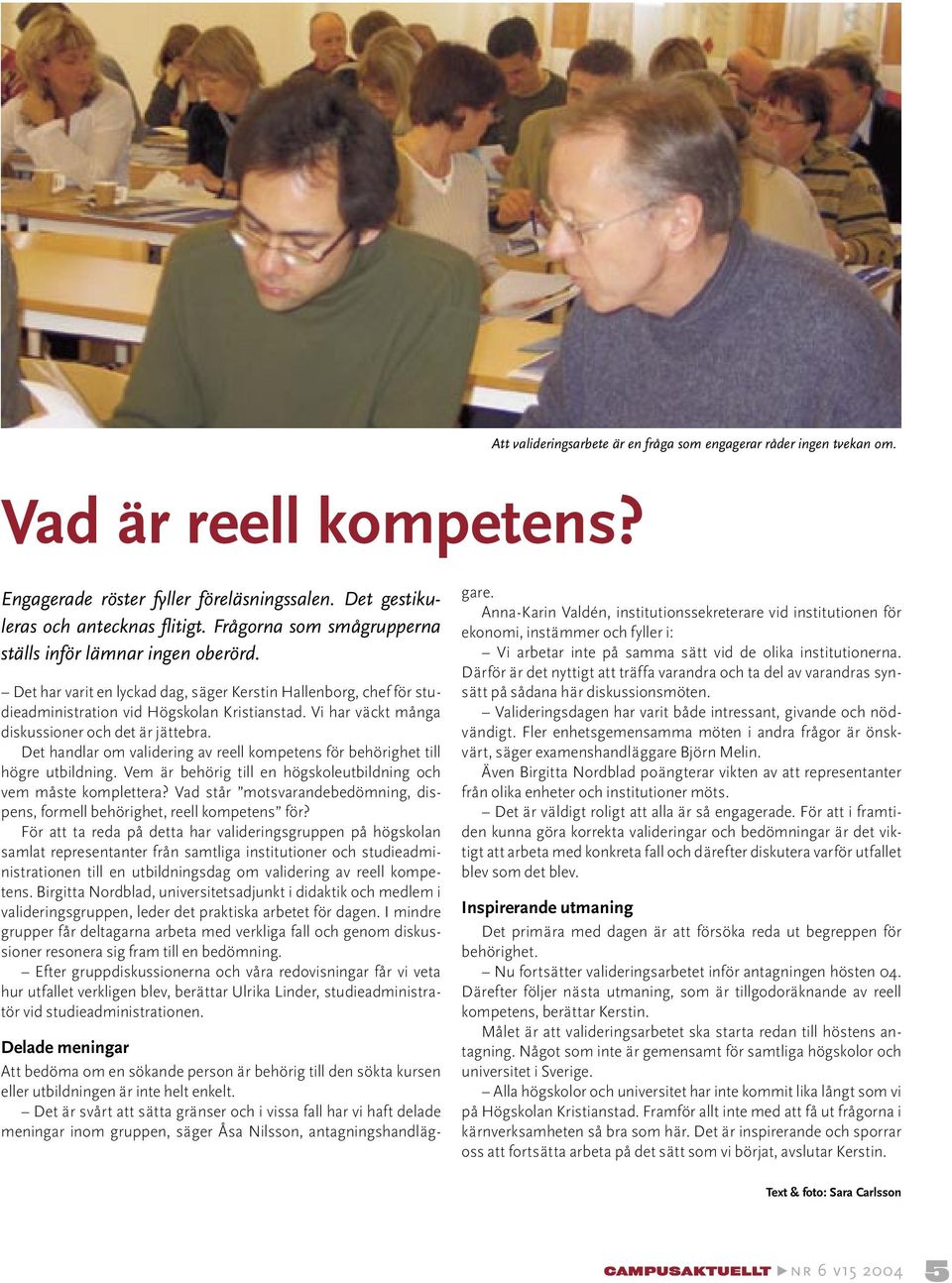 Vi har väckt många diskussioner och det är jättebra. Det handlar om validering av reell kompetens för behörighet till högre utbildning.