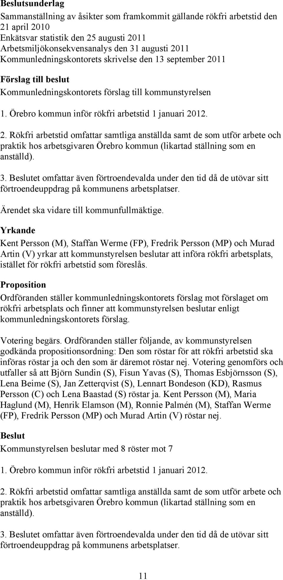 3. et omfattar även förtroendevalda under den tid då de utövar sitt förtroendeuppdrag på kommunens arbetsplatser. Ärendet ska vidare till kommunfullmäktige.