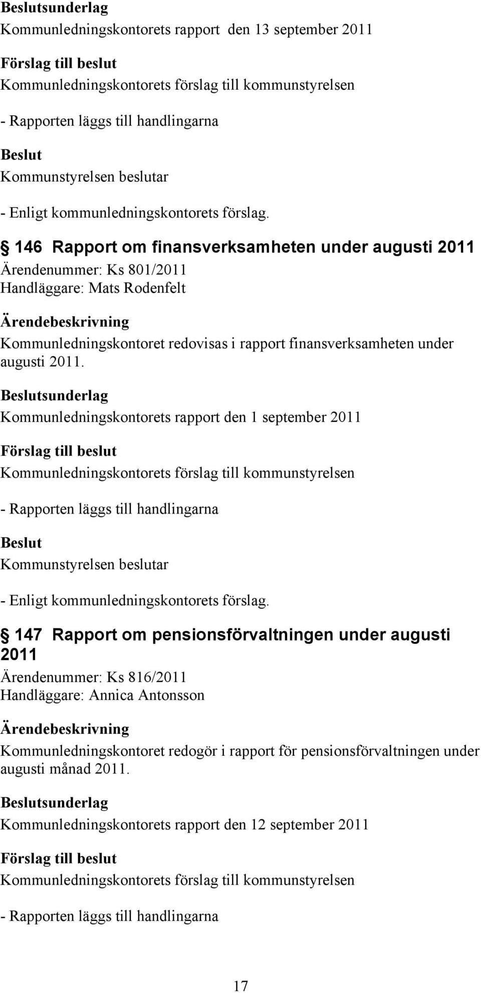 Kommunledningskontorets rapport den 1 september 2011 - Rapporten läggs till handlingarna - Enligt kommunledningskontorets förslag.