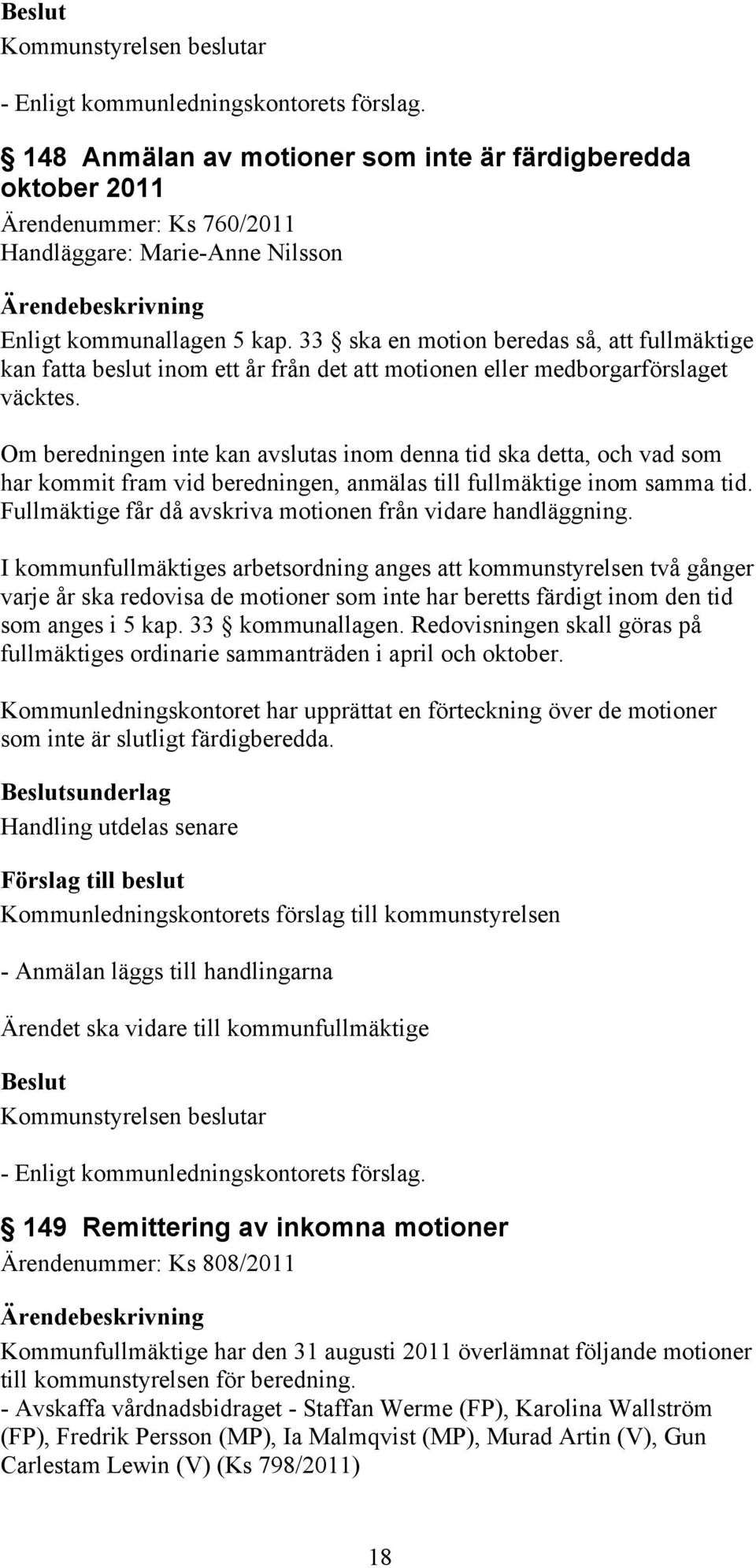 Om beredningen inte kan avslutas inom denna tid ska detta, och vad som har kommit fram vid beredningen, anmälas till fullmäktige inom samma tid.