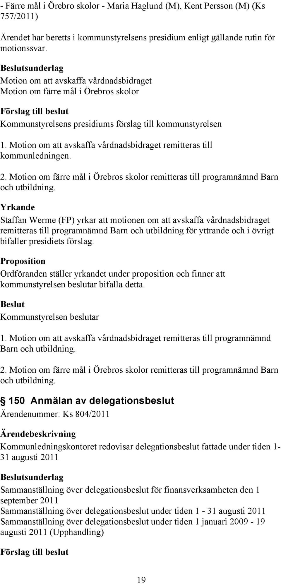 Motion om att avskaffa vårdnadsbidraget remitteras till kommunledningen. 2. Motion om färre mål i Örebros skolor remitteras till programnämnd Barn och utbildning.