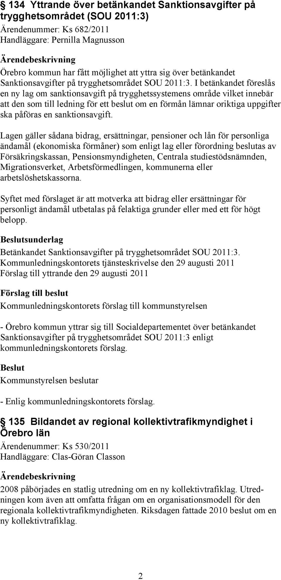 I betänkandet föreslås en ny lag om sanktionsavgift på trygghetssystemens område vilket innebär att den som till ledning för ett beslut om en förmån lämnar oriktiga uppgifter ska påföras en