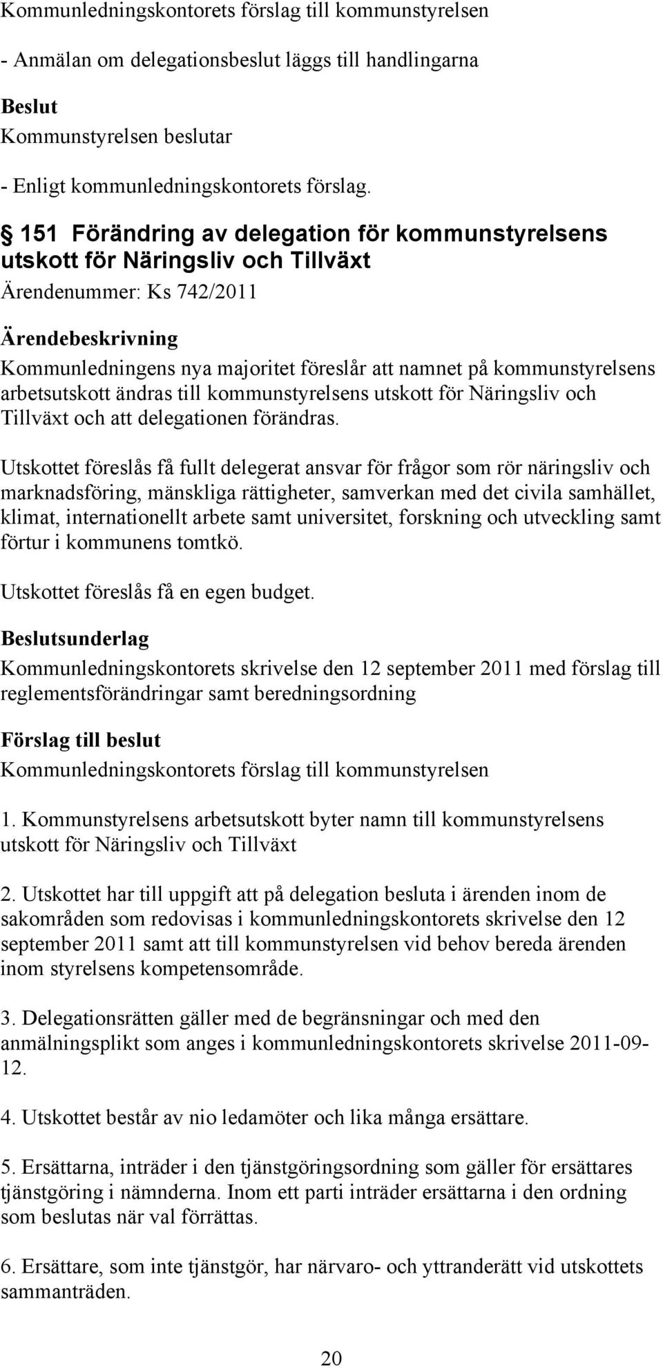 ändras till kommunstyrelsens utskott för Näringsliv och Tillväxt och att delegationen förändras.