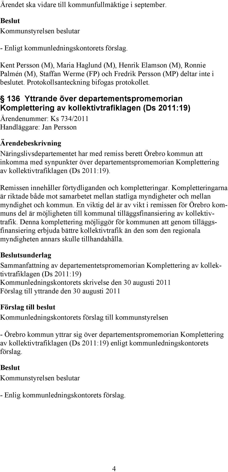 136 Yttrande över departementspromemorian Komplettering av kollektivtrafiklagen (Ds 2011:19) Ärendenummer: Ks 734/2011 Handläggare: Jan Persson Näringslivsdepartementet har med remiss berett Örebro