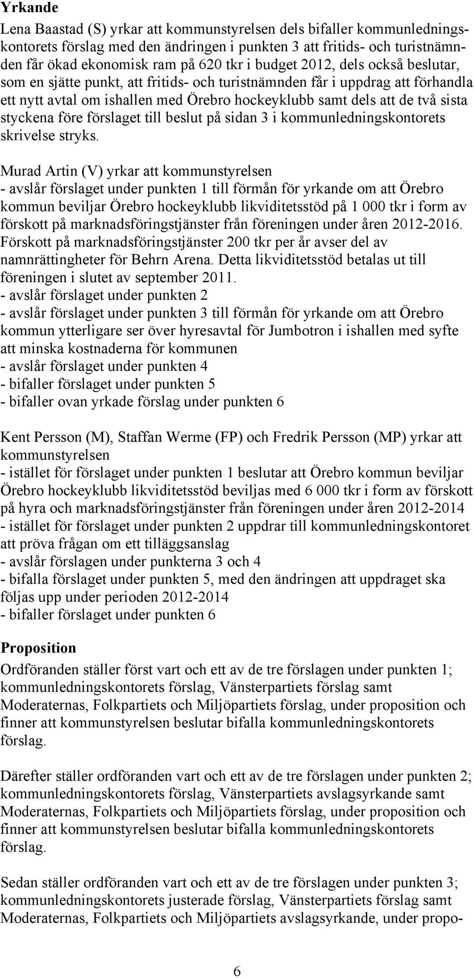 före förslaget till beslut på sidan 3 i kommunledningskontorets skrivelse stryks.