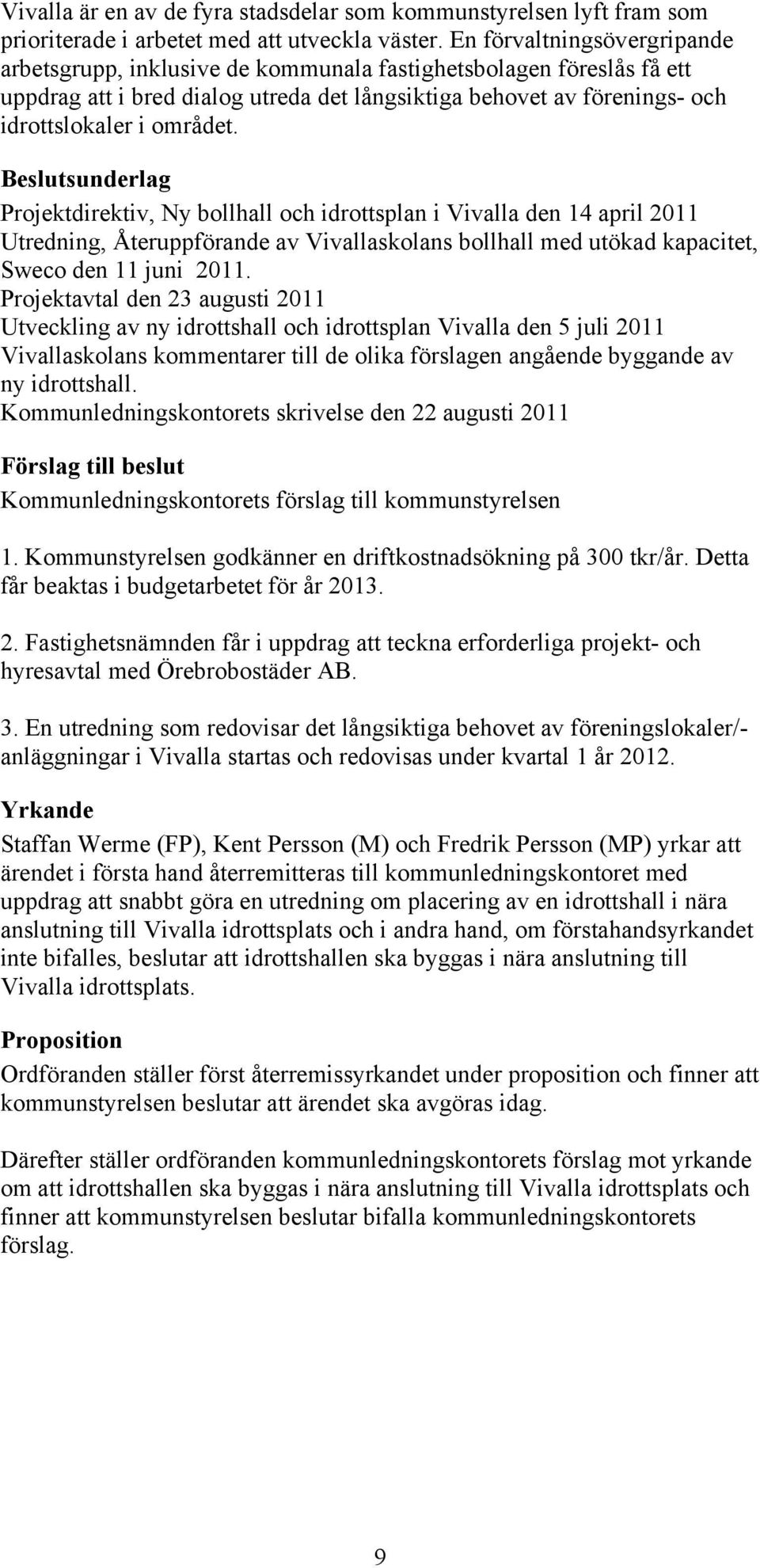 Projektdirektiv, Ny bollhall och idrottsplan i Vivalla den 14 april 2011 Utredning, Återuppförande av Vivallaskolans bollhall med utökad kapacitet, Sweco den 11 juni 2011.