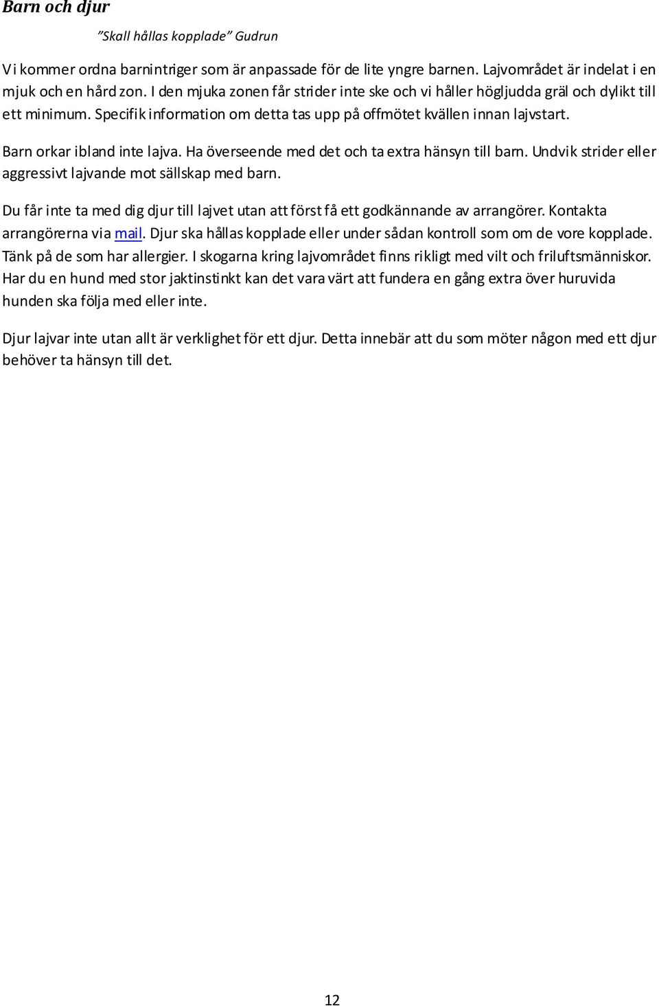 Barn orkar ibland inte lajva. Ha överseende med det och ta extra hänsyn till barn. Undvik strider eller aggressivt lajvande mot sällskap med barn.