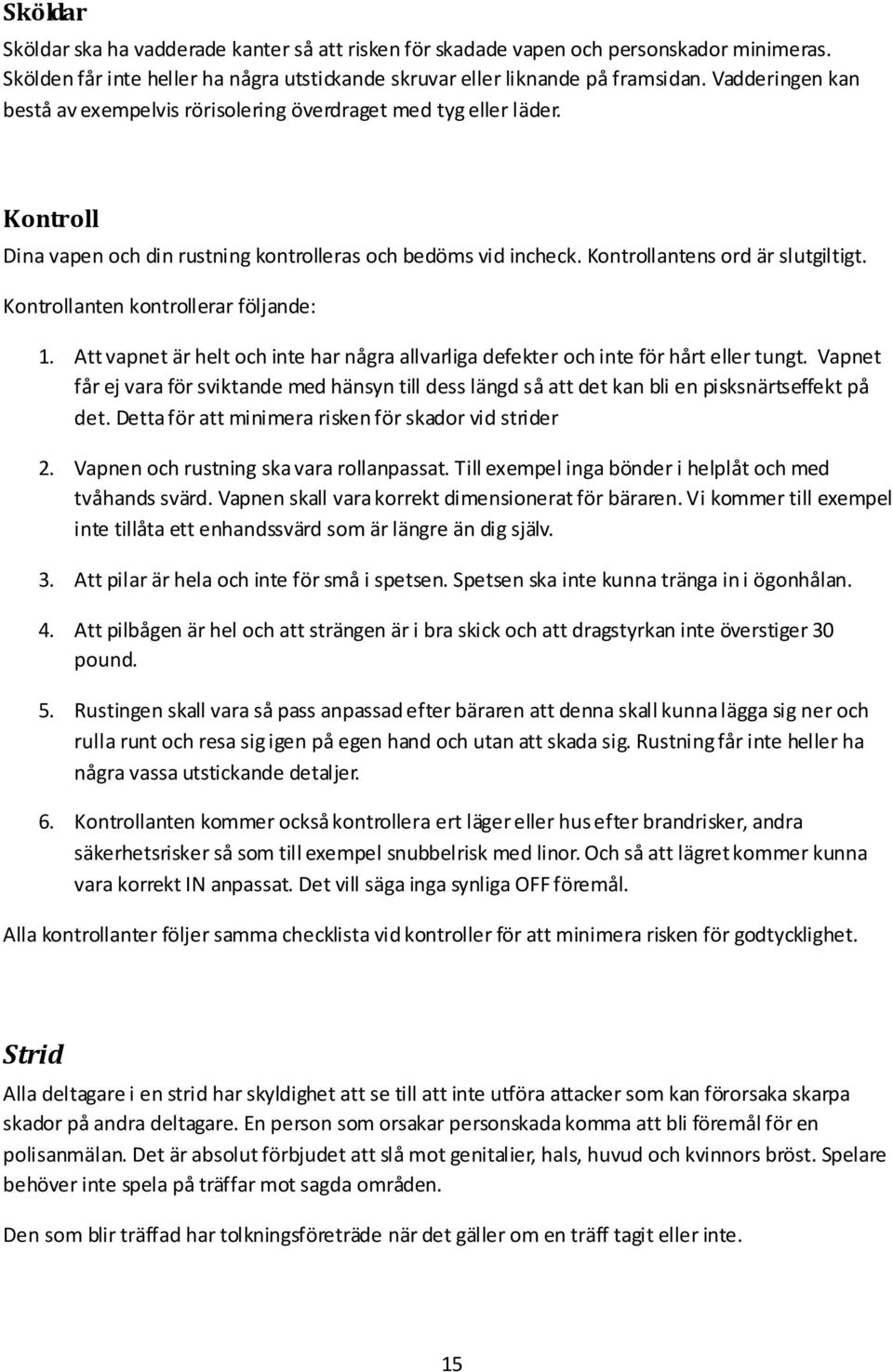 Kontrollanten kontrollerar följande: 1. Att vapnet är helt och inte har några allvarliga defekter och inte för hårt eller tungt.