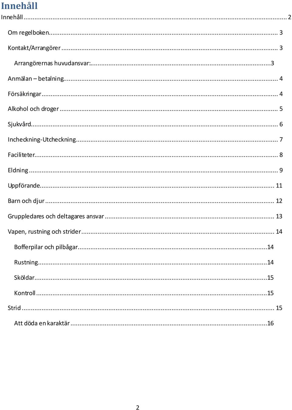 .. 9 Uppförande... 11 Barn och djur... 12 Gruppledares och deltagares ansvar... 13 Vapen, rustning och strider.