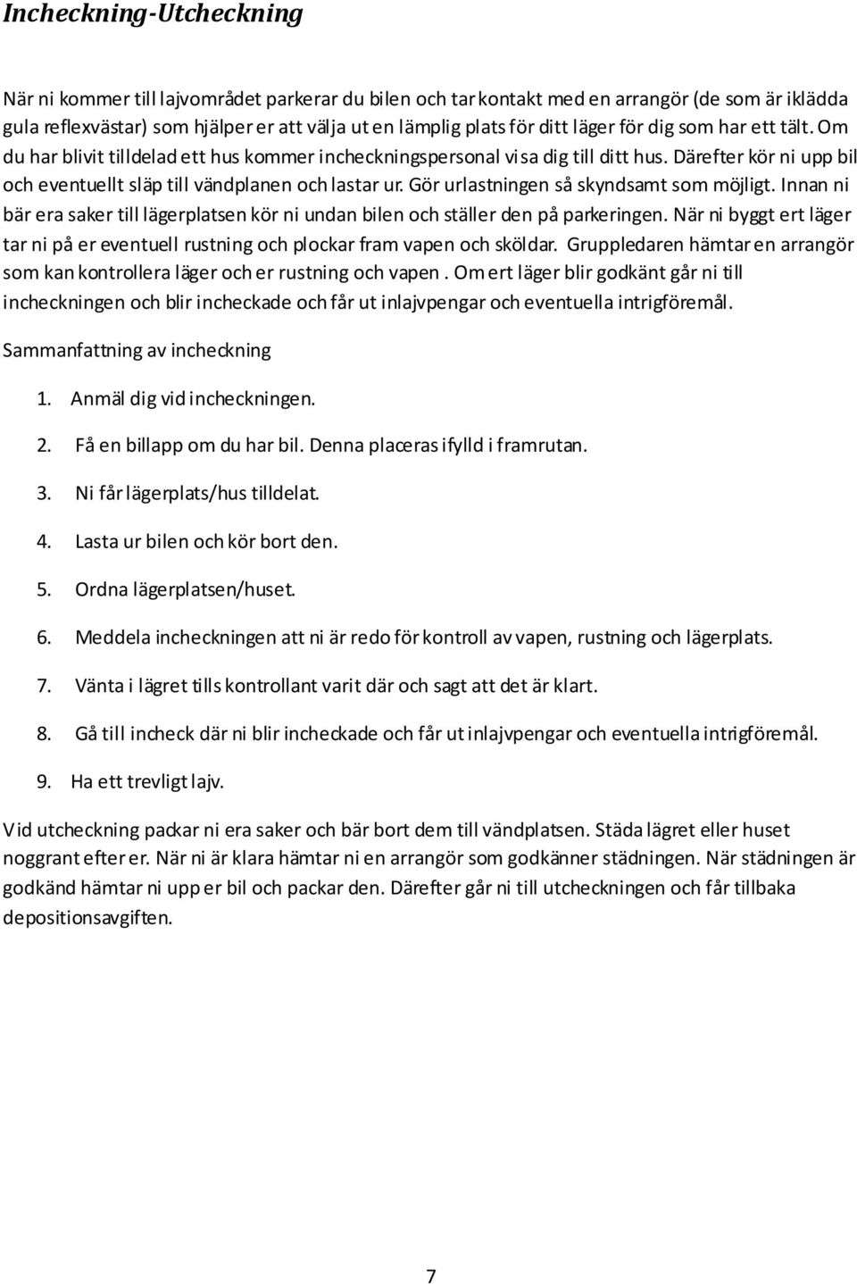 Gör urlastningen så skyndsamt som möjligt. Innan ni bär era saker till lägerplatsen kör ni undan bilen och ställer den på parkeringen.