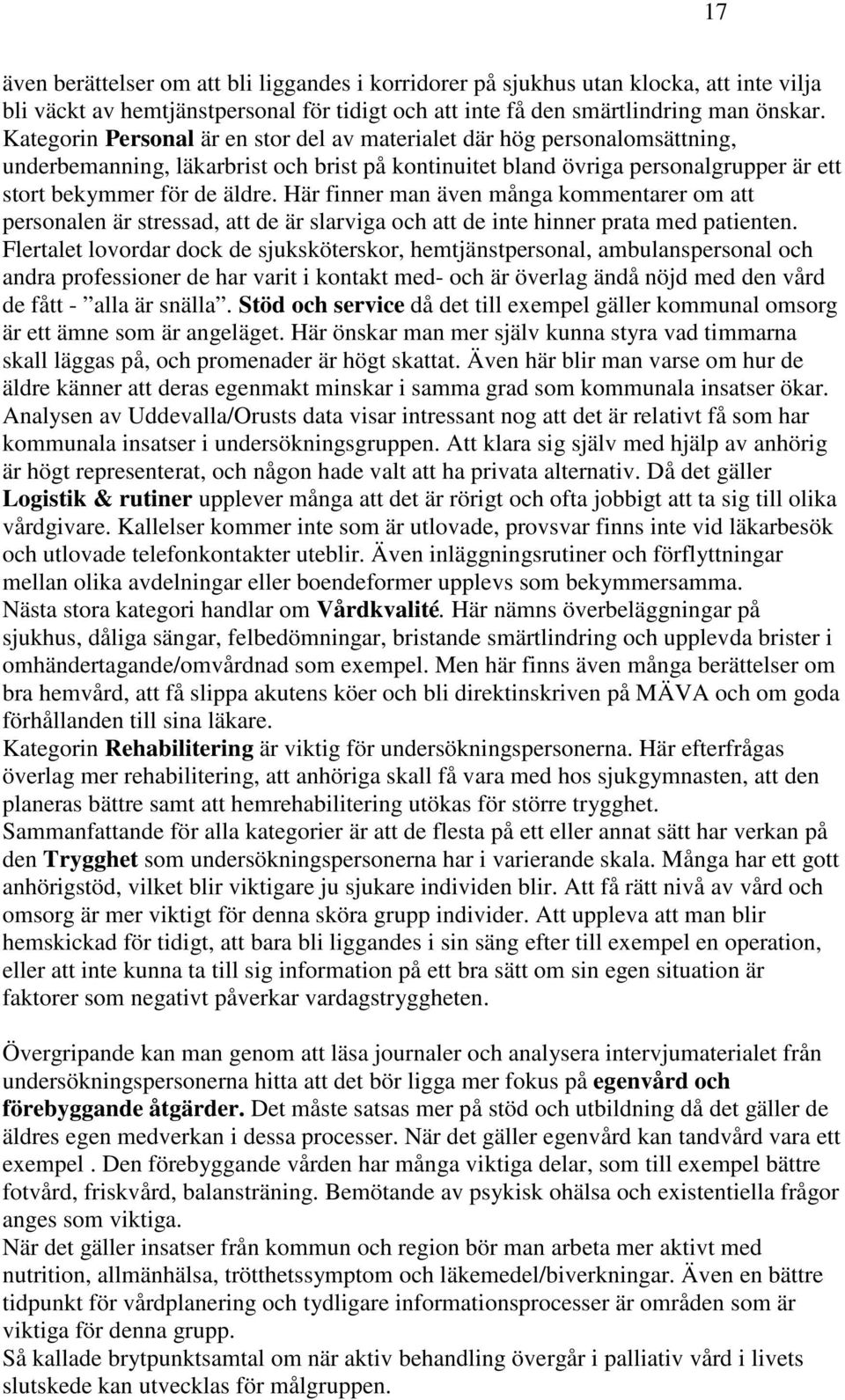 Här finner man även många kommentarer om att personalen är stressad, att de är slarviga och att de inte hinner prata med patienten.