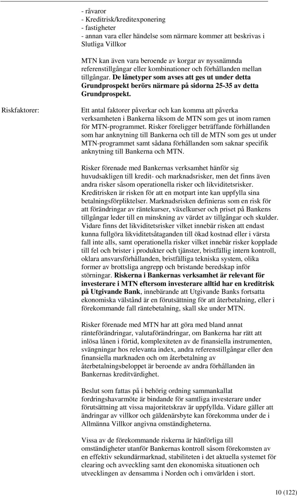 Riskfaktorer: Ett antal faktorer påverkar och kan komma att påverka verksamheten i Bankerna liksom de MTN som ges ut inom ramen för MTN-programmet.