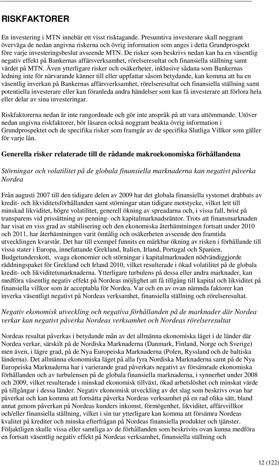 De risker som beskrivs nedan kan ha en väsentlig negativ effekt på Bankernas affärsverksamhet, rörelseresultat och finansiella ställning samt värdet på MTN.