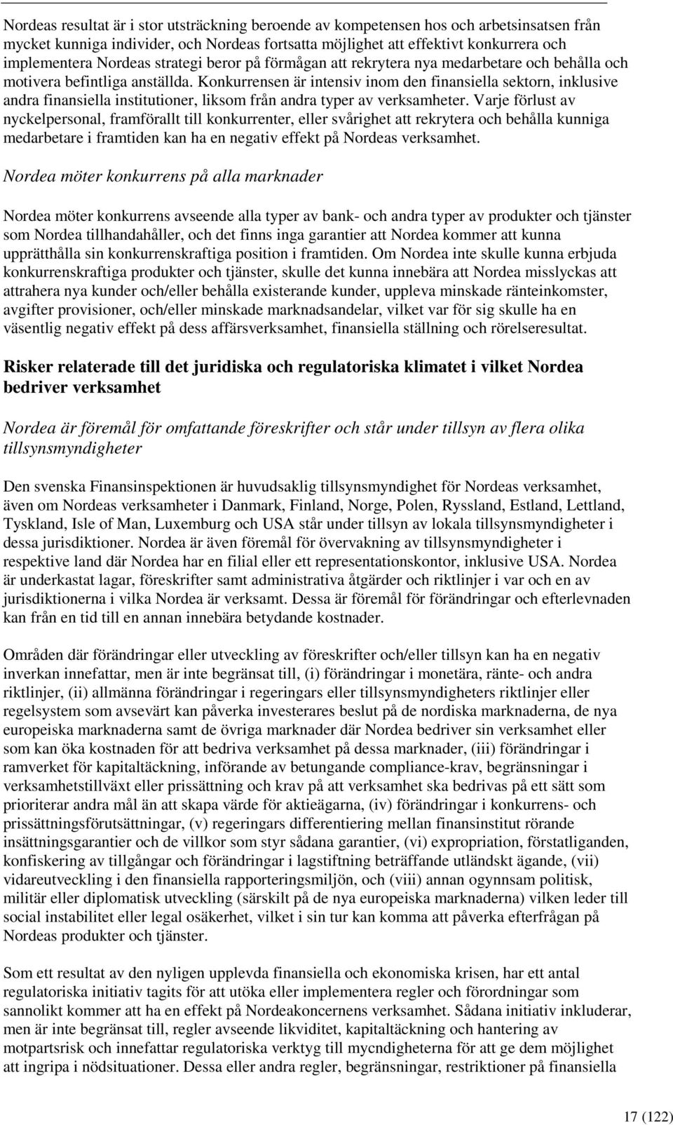 Konkurrensen är intensiv inom den finansiella sektorn, inklusive andra finansiella institutioner, liksom från andra typer av verksamheter.