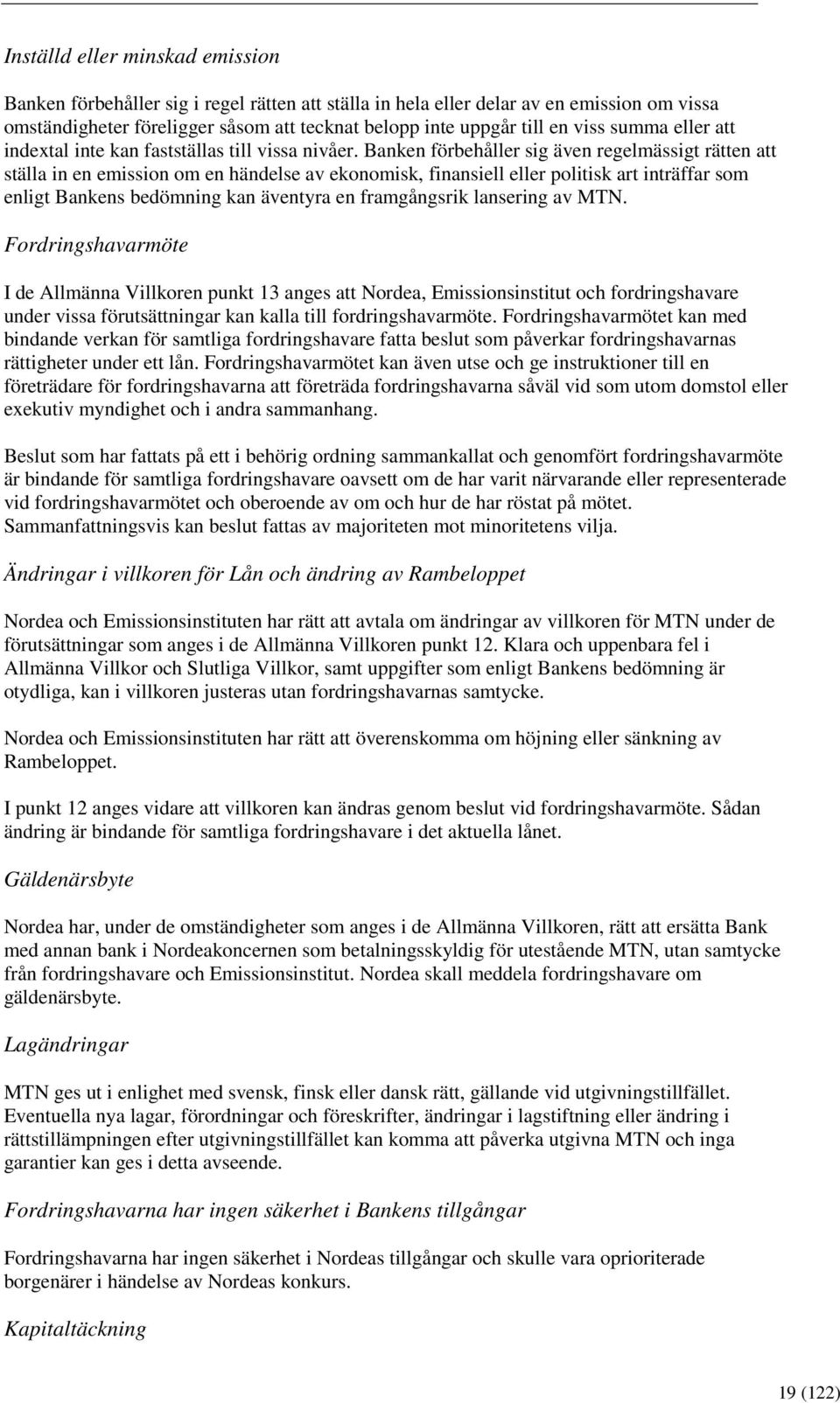 Banken förbehåller sig även regelmässigt rätten att ställa in en emission om en händelse av ekonomisk, finansiell eller politisk art inträffar som enligt Bankens bedömning kan äventyra en