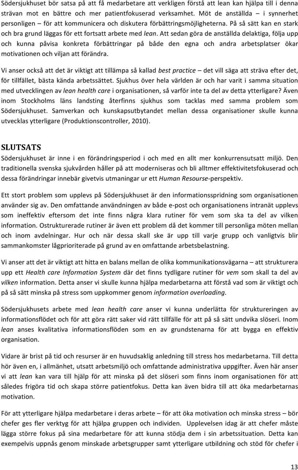 Att sedan göra de anställda delaktiga, följa upp och kunna påvisa konkreta förbättringar på både den egna och andra arbetsplatser ökar motivationen och viljan att förändra.