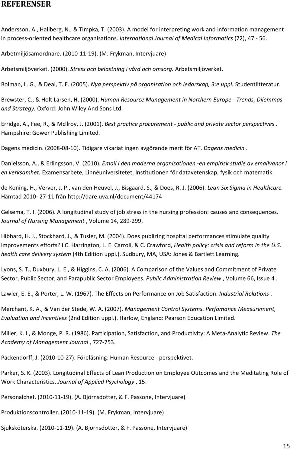 Arbetsmiljöverket. Bolman, L. G., & Deal, T. E. (2005). Nya perspektiv på organisation och ledarskap, 3:e uppl. Studentlitteratur. Brewster, C., & Holt Larsen, H. (2000).