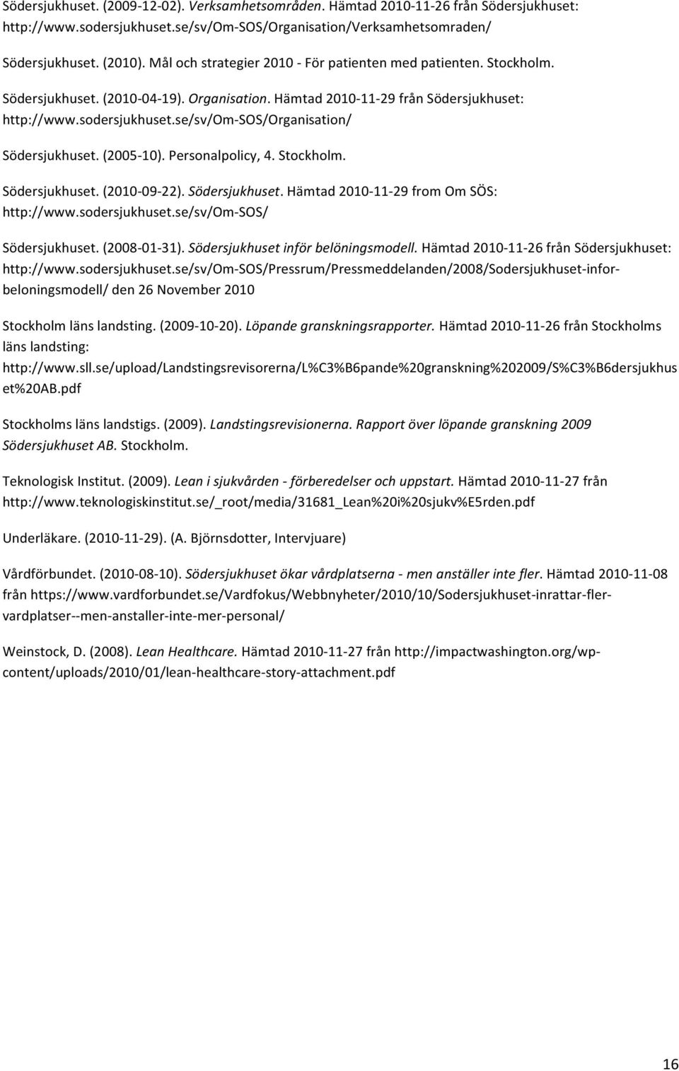 se/sv/omsos/organisation/ Södersjukhuset. (200510). Personalpolicy, 4. Stockholm. Södersjukhuset. (20100922). Södersjukhuset. Hämtad 20101129 from Om SÖS: http://www.sodersjukhuset.