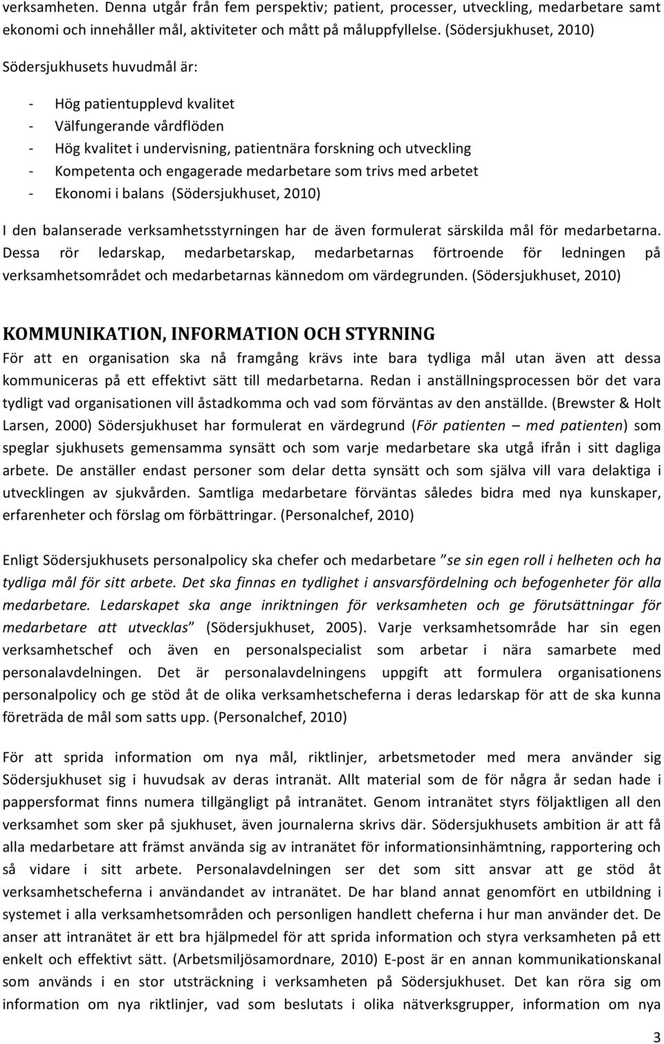 medarbetare som trivs med arbetet Ekonomi i balans (Södersjukhuset, 2010) I den balanserade verksamhetsstyrningen har de även formulerat särskilda mål för medarbetarna.